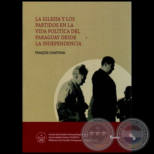 LA IGLESIA Y LOS PARTIDOS EN LA VIDA POLTICA DEL PARAGUAY DESDE LA INDEPENDENCIA - Autor: FRANOIS CHARTRAIN - Ao 2013